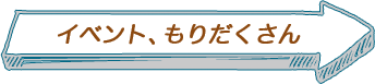 イベント、もりだくさん